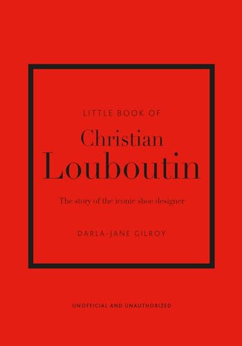 Little Book of Christian Louboutin: The Story of the Iconic Shoe Designer