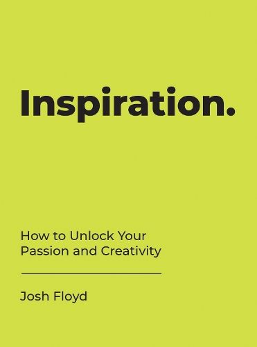 Inspiration: How to Unlock Your Passion and Creativity