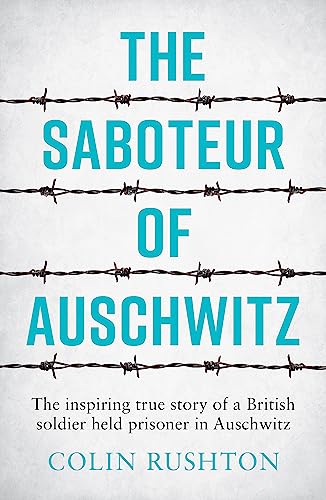 The Saboteur of Auschwitz: The Inspiring True Story of a British Soldier Held Prisoner in Auschwitz