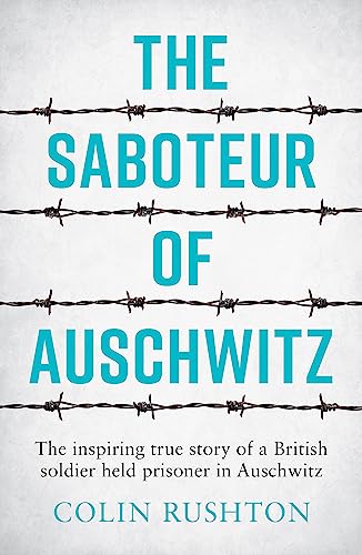 The Saboteur of Auschwitz: The Inspiring True Story of a British Soldier Held Prisoner in Auschwitz