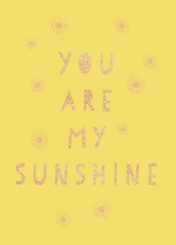 You Are My Sunshine: Uplifting Quotes for an Awesome Friend