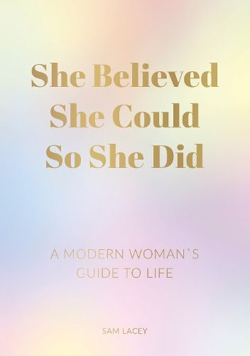She Believed She Could So She Did: A Modern Woman's Guide to Life