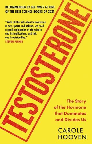 Testosterone: The Story of the Hormone that Dominates and Divides Us