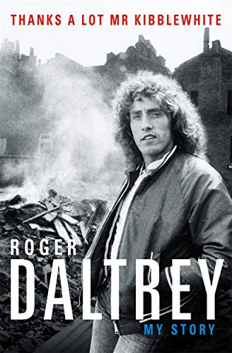 Roger Daltrey: Thanks a lot Mr Kibblewhite, The Sunday Times Bestseller: My Story