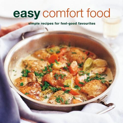 Easy Comfort Food: Over 100 Delicious Recipes for Feel-Good Favourites