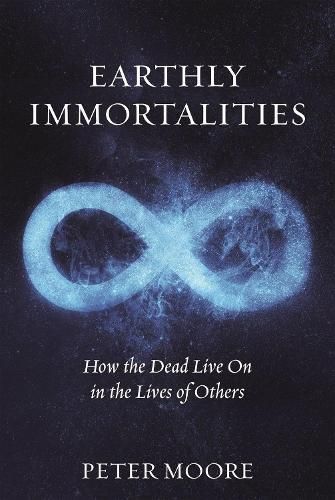 Earthly Immortalities: How the Dead Live On in the Lives of Others