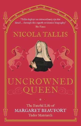 Uncrowned Queen: The Fateful Life of Margaret Beaufort, Tudor Matriarch