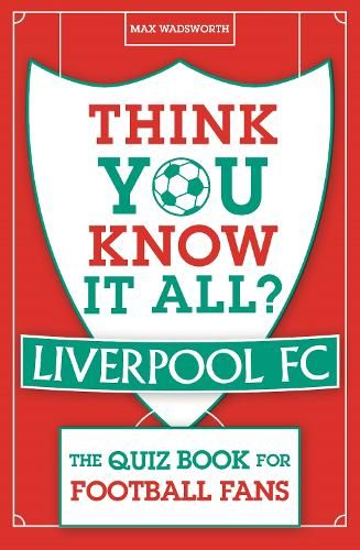 Think You Know It All? Liverpool FC: The Quiz Book for Football Fans