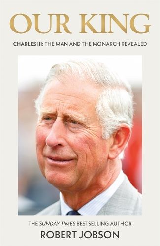 Our King: Charles III: The Man and the Monarch Revealed - Commemorate the historic coronation of the new King