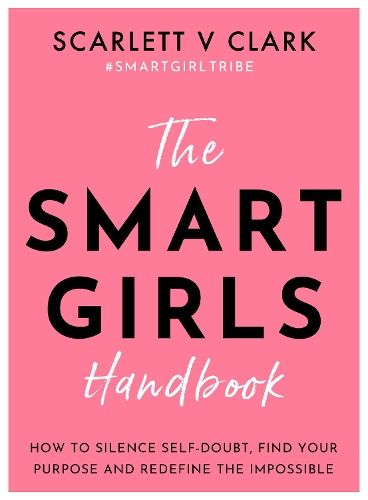 The Smart Girls Handbook: How to Silence Self-doubt, Find Your Purpose and Redefine the Impossible