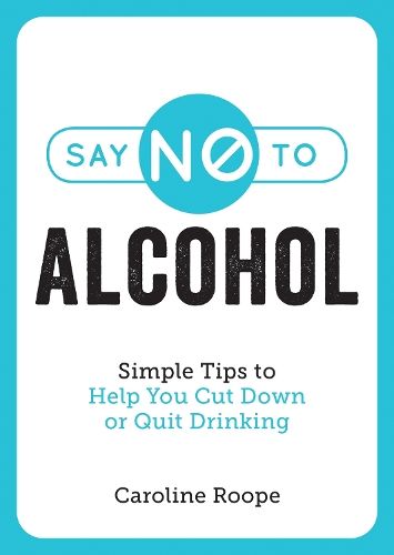 Say No to Alcohol: Simple Tips to Help You Cut Down or Quit Drinking