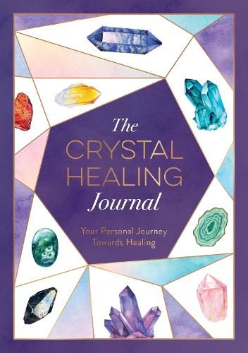 The Crystal Healing Journal: Track Your Personal Journey Towards Healing with Crystals