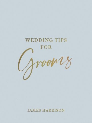 Wedding Tips for Grooms: Helpful Tips, Smart Ideas and Disaster Dodgers for a Stress-Free Wedding Day