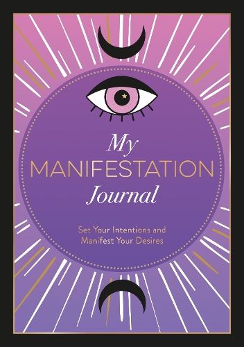 My Manifestation Journal: Set Your Intentions and Manifest Your Desires