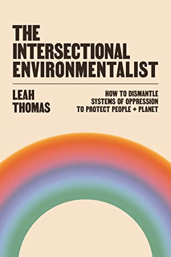 The Intersectional Environmentalist: How to Dismantle Systems of Oppression to Protect People + Planet