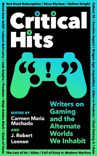 Critical Hits: Writers on Gaming and the Alternate Worlds We Inhabit