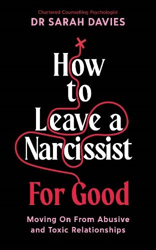 How to Leave a Narcissist ... For Good: Moving On From Abusive and Toxic Relationships