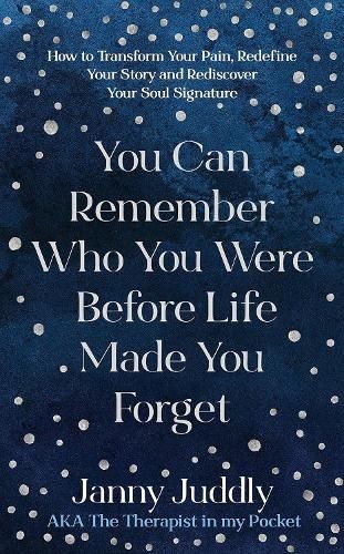 You Can Remember Who You Were Before Life Made You Forget: How to Transform Your Pain, Redefine Your Story and Rediscover Your Soul Signature