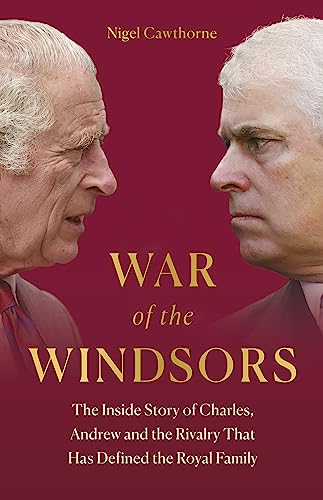 War of the Windsors: The Inside Story of Charles, Andrew and the Rivalry That Has Defined the Royal Family