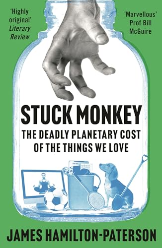 Stuck Monkey: The Deadly Planetary Cost of the Things We Love