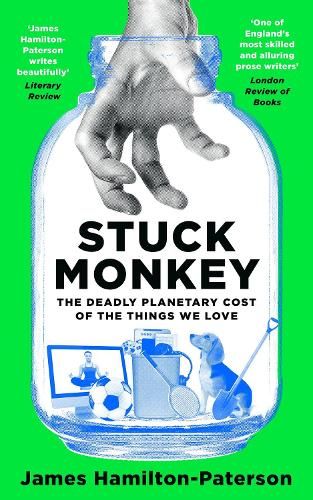 Stuck Monkey: The Deadly Planetary Cost of the Things We Love