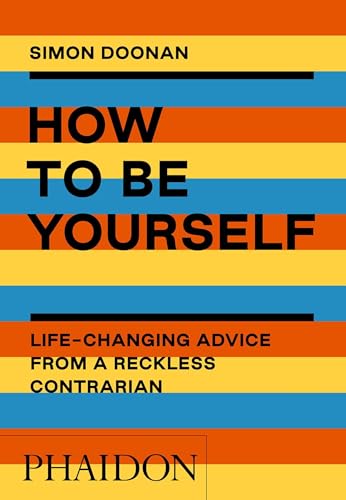 How to Be Yourself: Life-Changing Advice from a Reckless Contrarian