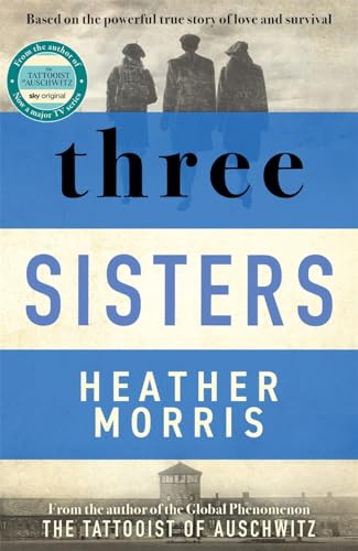 Three Sisters: A triumphant story of love and survival from the author of The Tattooist of Auschwitz now a major Sky TV series