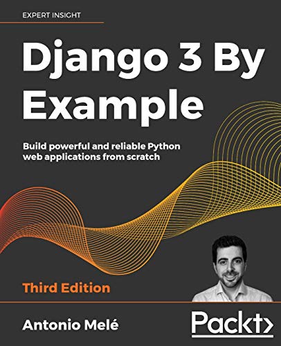 Django 3 By Example: Build powerful and reliable Python web applications from scratch, 3rd Edition