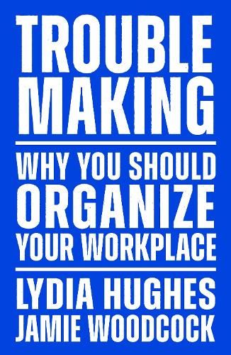 Troublemaking: Why You Should Organise Your Workplace