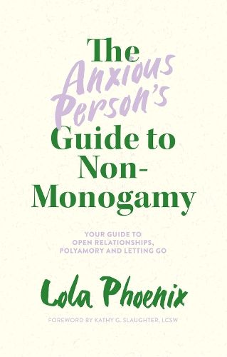 The Anxious Person's Guide to Non-Monogamy: Your Guide to Open Relationships, Polyamory and Letting Go