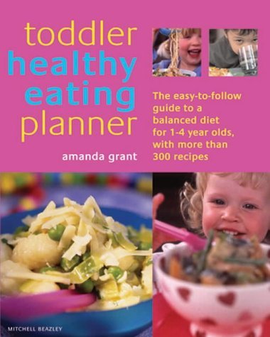 The Toddler Healthy Eating Planner: The New Way to Feed Your 1- to 3-Year-Old a Balanced Diet Every Day, Featuring More Than 250 Recipes