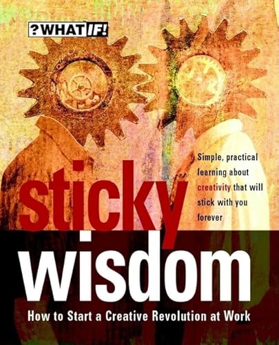 Sticky Wisdom: How to Start a Creative Revolution at Work