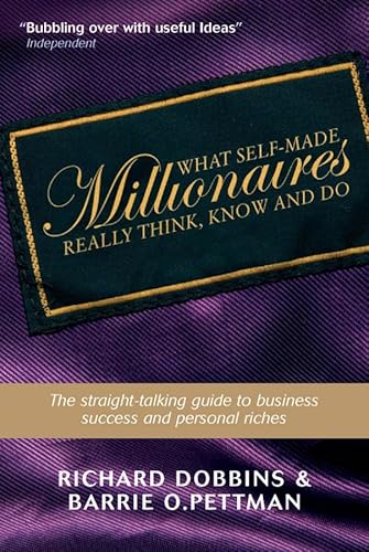 What Self-made Millionaires Really Think, Know and Do - a Straight-talking Guide to Business Success and Personal Riches