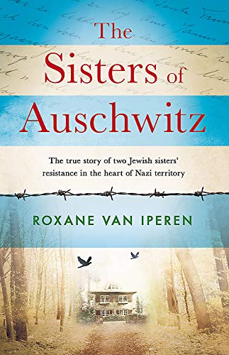 The Sisters of Auschwitz: The true story of two Jewish sisters' resistance in the heart of Nazi territory