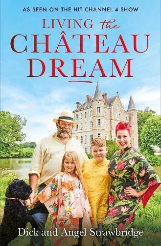 Living the Chateau Dream: As seen on the hit Channel 4 show Escape to the Chateau