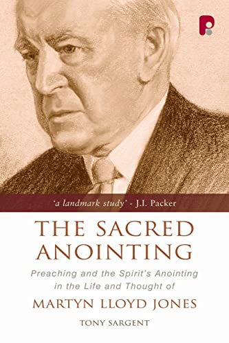 The Sacred Anointing: Preaching and the Spirit's Anointing in the Life and Thought of Martyn Lloyd-Jones
