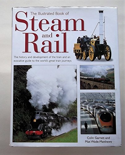 The Illustrated Book of Steam & Rail: The History and Development of the Train and an Evocative Guide to the World's Great Train Journeys