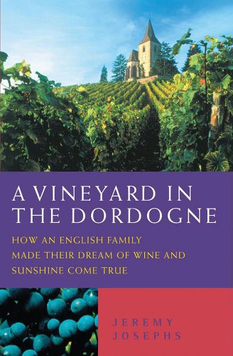 A Vineyard in the Dordogne: How an English Family Made Their Dream of Wine, Good Food and Sunshine Come True