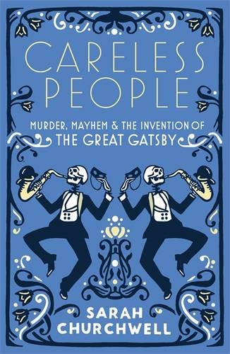 Careless People: Murder, Mayhem and the Invention of The Great Gatsby