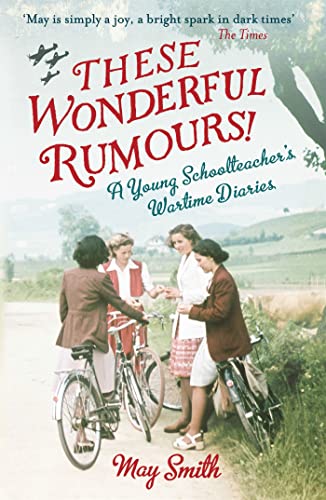 These Wonderful Rumours!: A Young Schoolteacher's Wartime Diaries 1939-1945