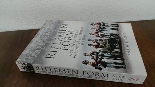 Riflemen Form: A Study of the Rifle Volunteer Movement 1859-1908