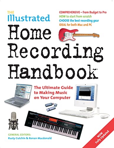 The Illustrated Home Recording Handbook: The Ultimate Guide to Making Music on Your Computer