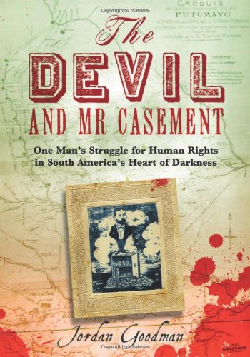 The Devil and Mr Casement: One Man's Struggle for Human Rights in South America's Heart of Darkness