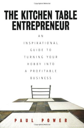 The Kitchen Table Entrepreneur: an Inspirational Guide to Turning Your Hobby into a Profitable Business