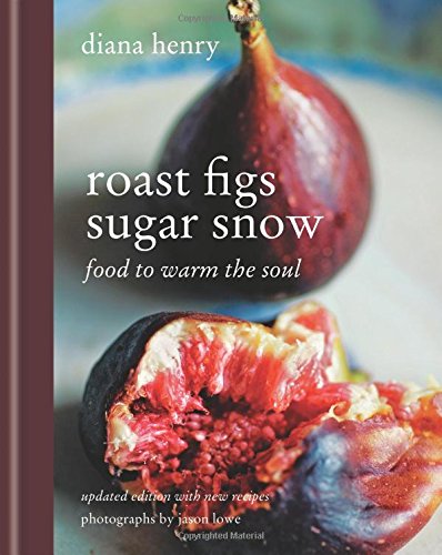 Roast Figs, Sugar Snow: Food to Warm the Soul