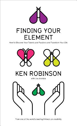 Finding Your Element: How to Discover Your Talents and Passions and Transform Your Life