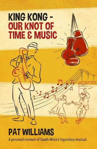 King Kong - Our Knot of Time and Music: A personal memoir of South Africa's legendary musical