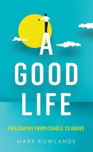 A Good Life: Philosophy from Cradle to Grave