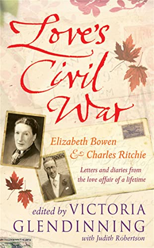 Love's Civil War: Elizabeth Bowen and Charles Ritchie: Letters and Diaries 1941-1973