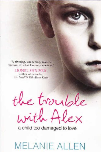 The Trouble with Alex: A Child Too Damaged to Love